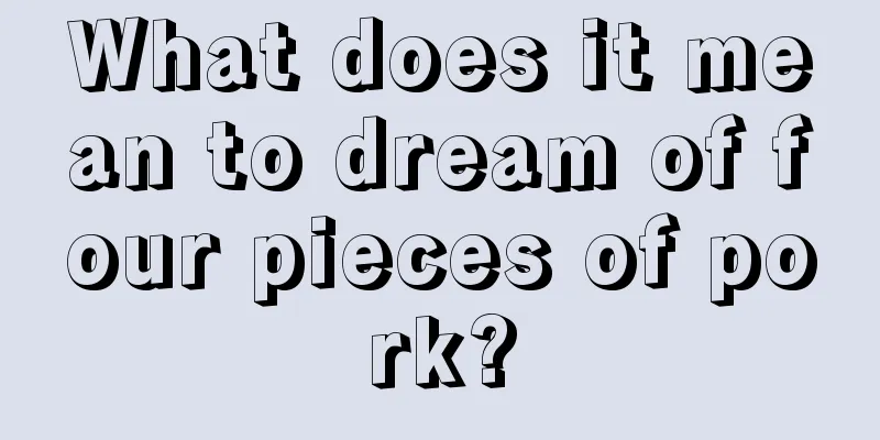 What does it mean to dream of four pieces of pork?