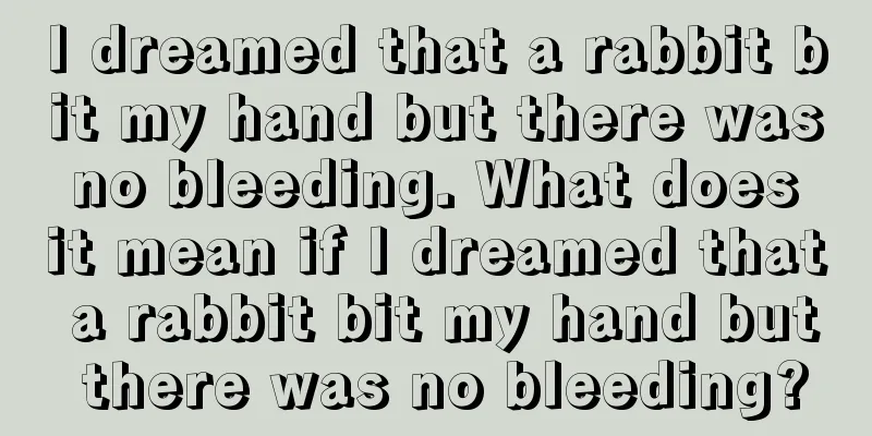 I dreamed that a rabbit bit my hand but there was no bleeding. What does it mean if I dreamed that a rabbit bit my hand but there was no bleeding?