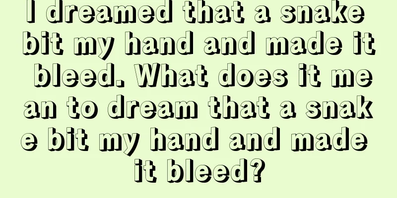 I dreamed that a snake bit my hand and made it bleed. What does it mean to dream that a snake bit my hand and made it bleed?