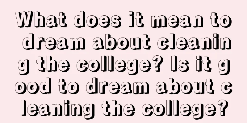 What does it mean to dream about cleaning the college? Is it good to dream about cleaning the college?