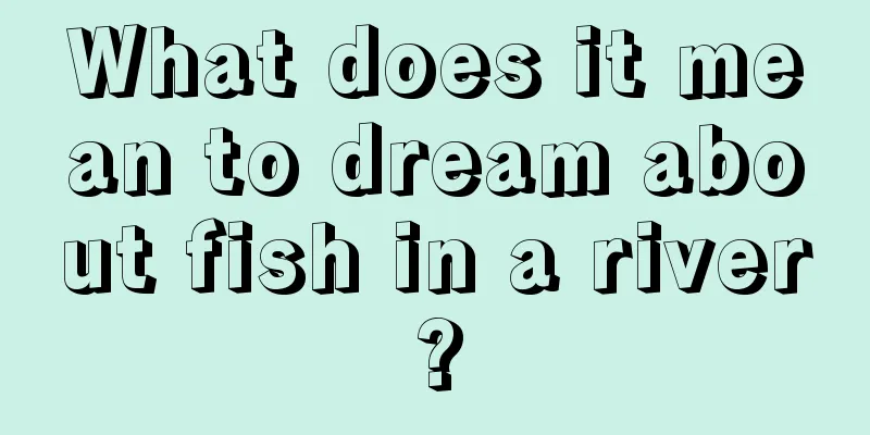 What does it mean to dream about fish in a river?