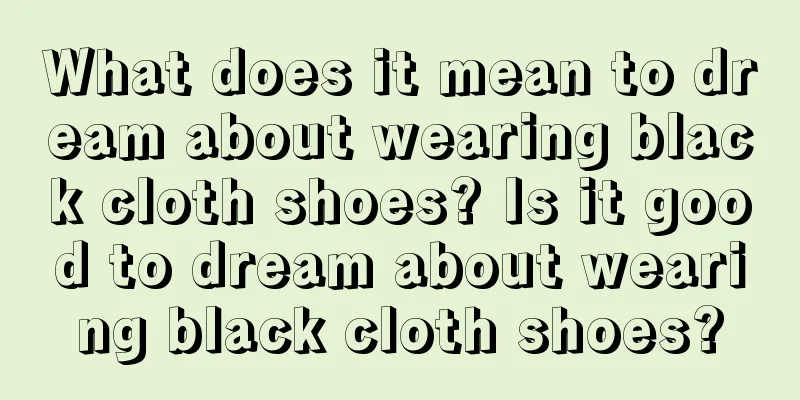 What does it mean to dream about wearing black cloth shoes? Is it good to dream about wearing black cloth shoes?