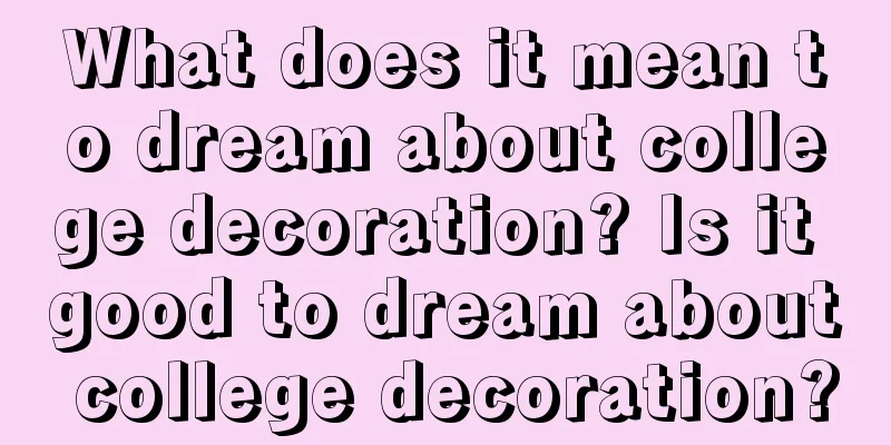 What does it mean to dream about college decoration? Is it good to dream about college decoration?