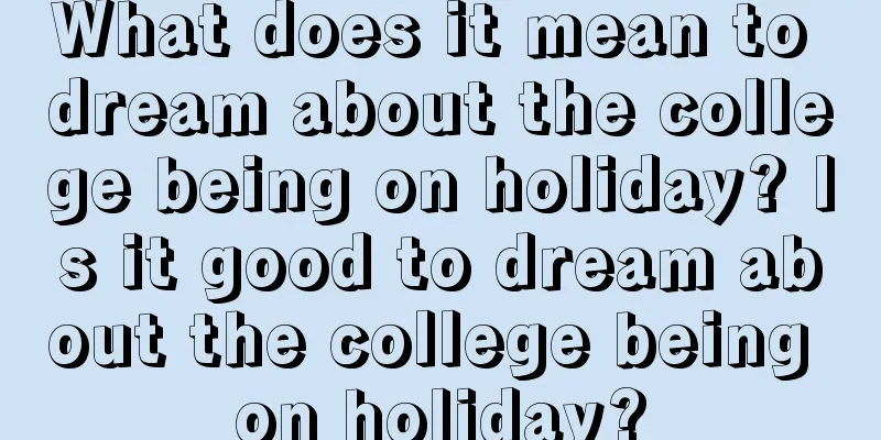 What does it mean to dream about the college being on holiday? Is it good to dream about the college being on holiday?