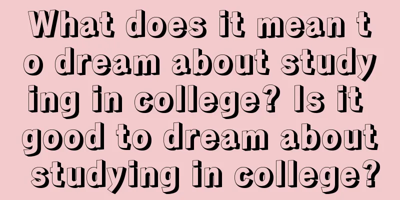 What does it mean to dream about studying in college? Is it good to dream about studying in college?