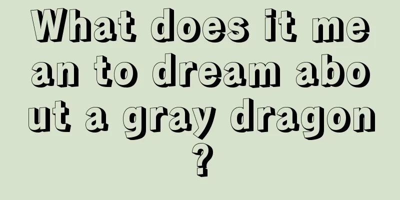 What does it mean to dream about a gray dragon?