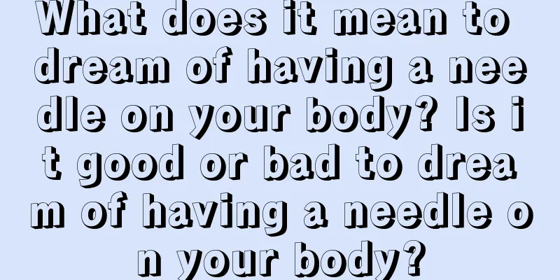 What does it mean to dream of having a needle on your body? Is it good or bad to dream of having a needle on your body?