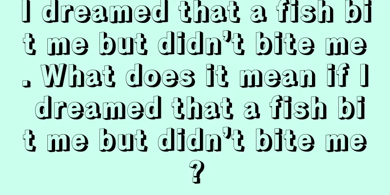 I dreamed that a fish bit me but didn’t bite me. What does it mean if I dreamed that a fish bit me but didn’t bite me?