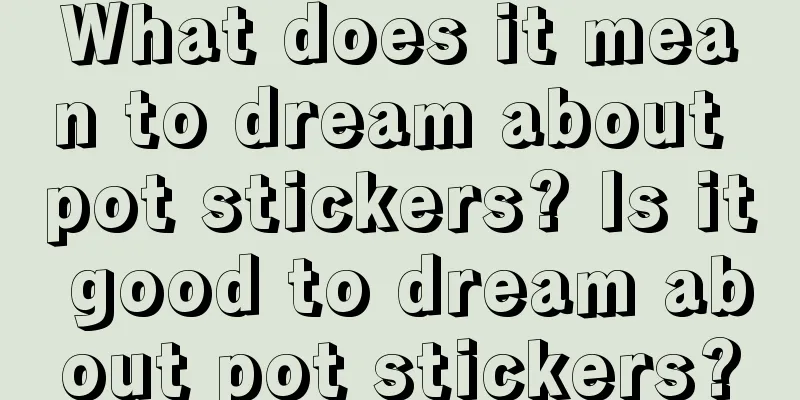 What does it mean to dream about pot stickers? Is it good to dream about pot stickers?