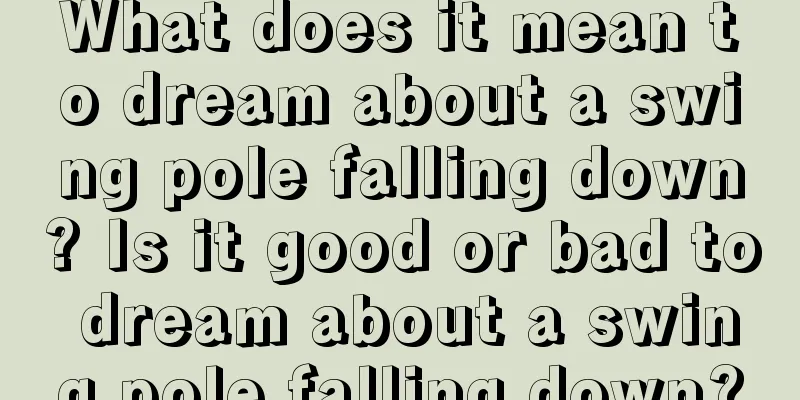 What does it mean to dream about a swing pole falling down? Is it good or bad to dream about a swing pole falling down?