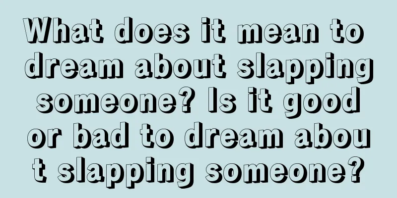 What does it mean to dream about slapping someone? Is it good or bad to dream about slapping someone?