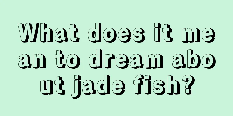 What does it mean to dream about jade fish?