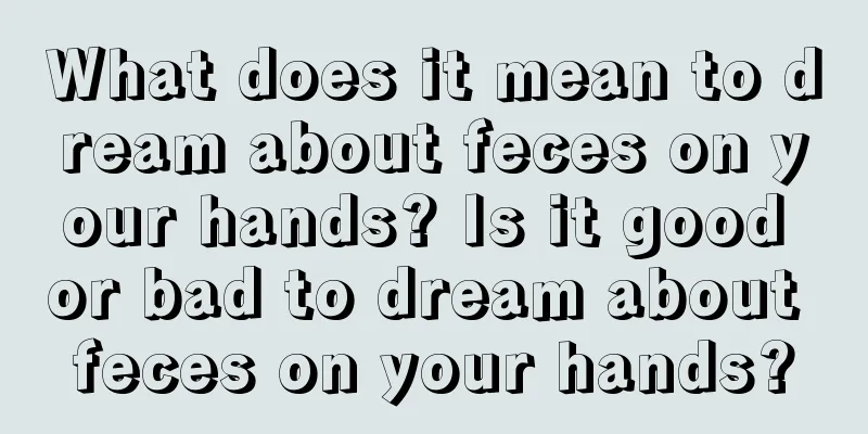 What does it mean to dream about feces on your hands? Is it good or bad to dream about feces on your hands?