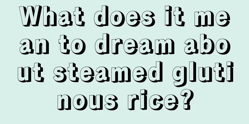 What does it mean to dream about steamed glutinous rice?