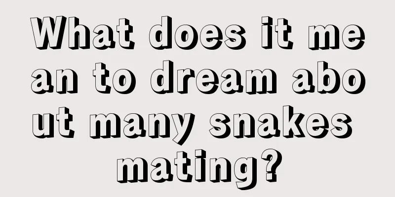 What does it mean to dream about many snakes mating?