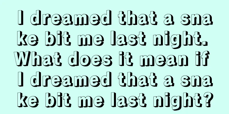 I dreamed that a snake bit me last night. What does it mean if I dreamed that a snake bit me last night?