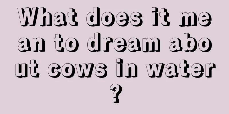 What does it mean to dream about cows in water?