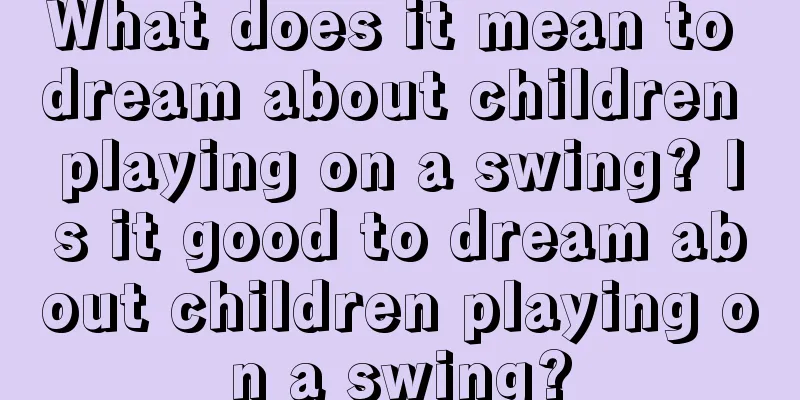 What does it mean to dream about children playing on a swing? Is it good to dream about children playing on a swing?