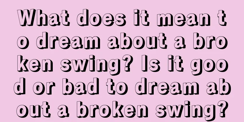 What does it mean to dream about a broken swing? Is it good or bad to dream about a broken swing?