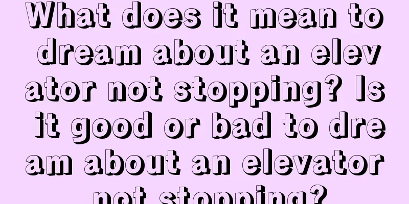 What does it mean to dream about an elevator not stopping? Is it good or bad to dream about an elevator not stopping?