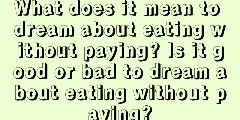 What does it mean to dream about eating without paying? Is it good or bad to dream about eating without paying?