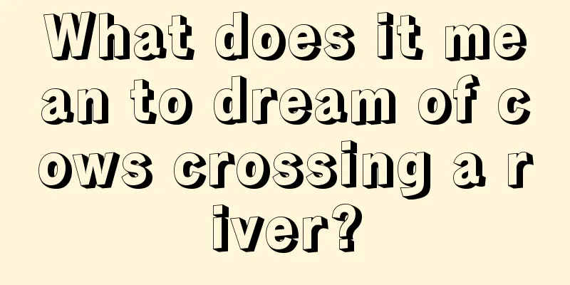 What does it mean to dream of cows crossing a river?