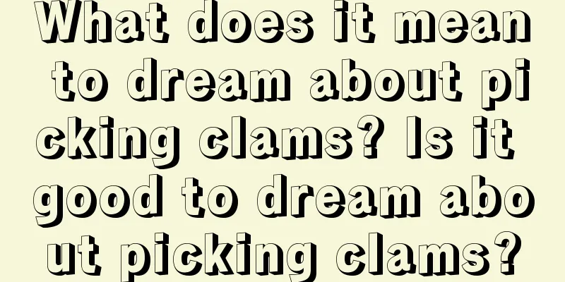 What does it mean to dream about picking clams? Is it good to dream about picking clams?