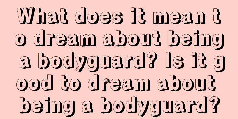 What does it mean to dream about being a bodyguard? Is it good to dream about being a bodyguard?