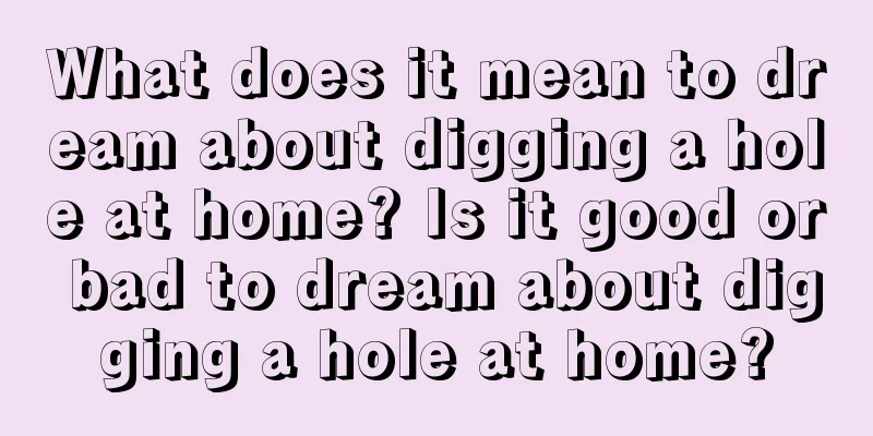 What does it mean to dream about digging a hole at home? Is it good or bad to dream about digging a hole at home?