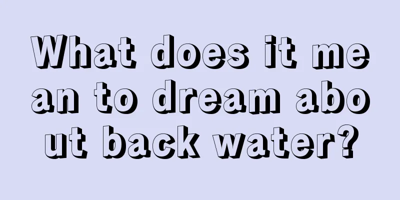 What does it mean to dream about back water?