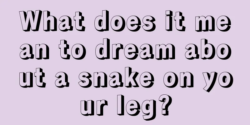 What does it mean to dream about a snake on your leg?