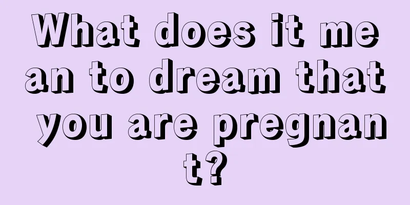 What does it mean to dream that you are pregnant?