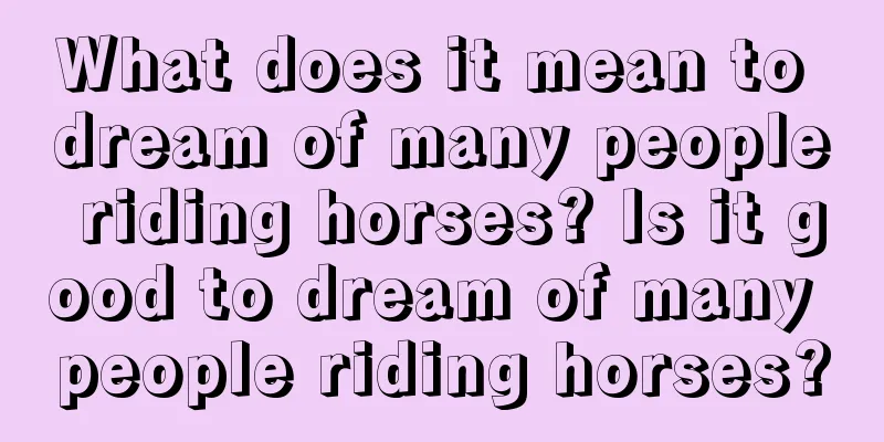 What does it mean to dream of many people riding horses? Is it good to dream of many people riding horses?