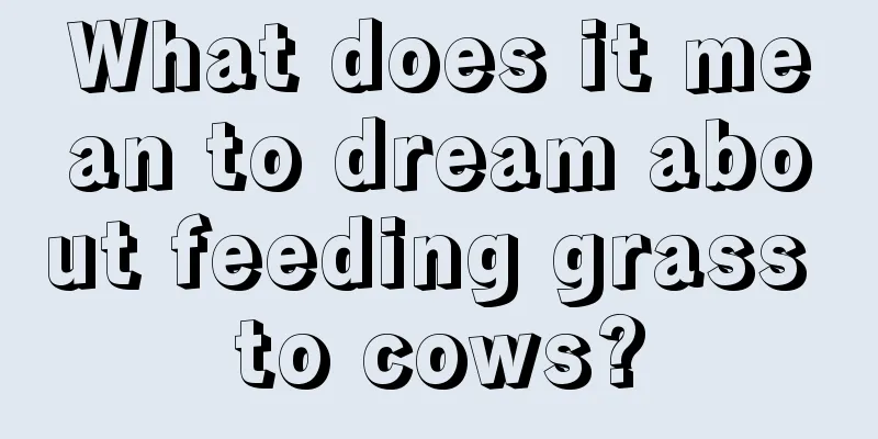 What does it mean to dream about feeding grass to cows?