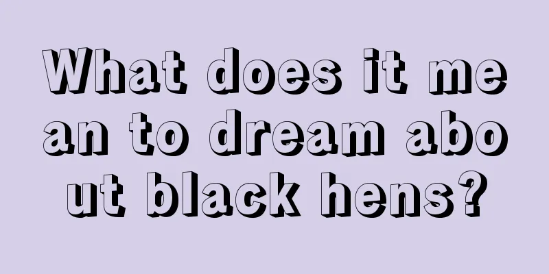 What does it mean to dream about black hens?