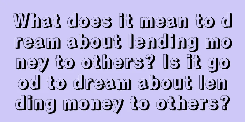 What does it mean to dream about lending money to others? Is it good to dream about lending money to others?