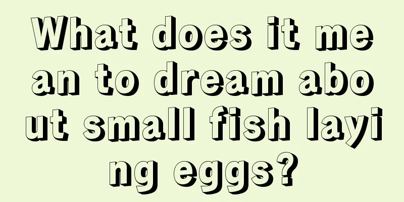 What does it mean to dream about small fish laying eggs?