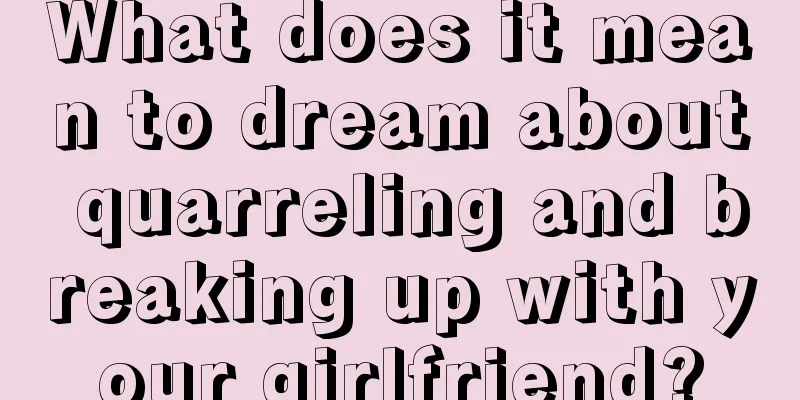 What does it mean to dream about quarreling and breaking up with your girlfriend?