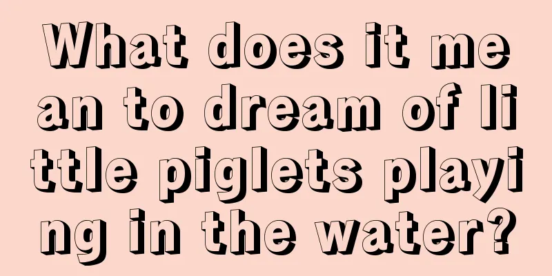 What does it mean to dream of little piglets playing in the water?