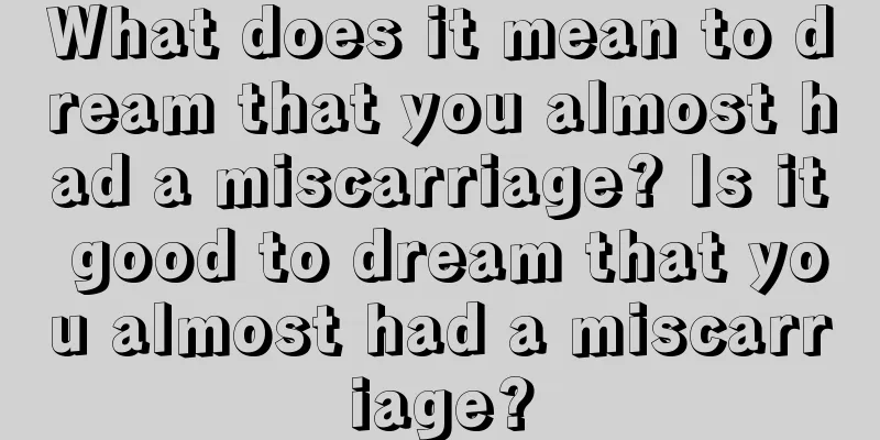 What does it mean to dream that you almost had a miscarriage? Is it good to dream that you almost had a miscarriage?