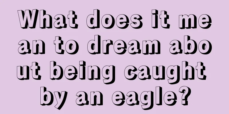 What does it mean to dream about being caught by an eagle?