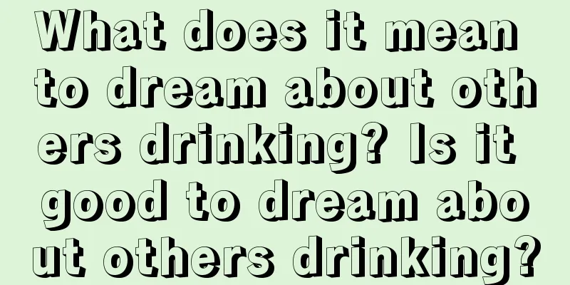 What does it mean to dream about others drinking? Is it good to dream about others drinking?