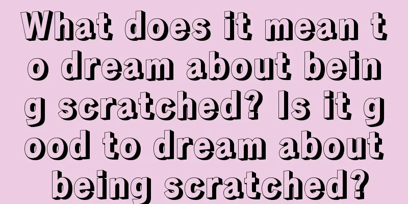 What does it mean to dream about being scratched? Is it good to dream about being scratched?