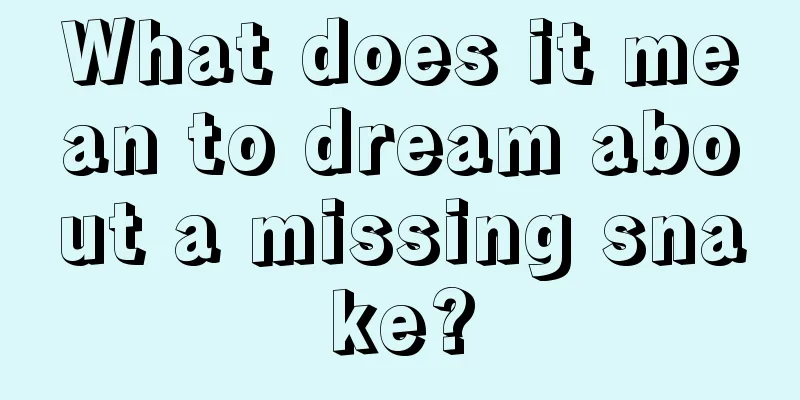 What does it mean to dream about a missing snake?