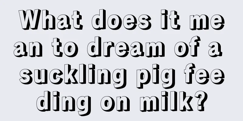 What does it mean to dream of a suckling pig feeding on milk?