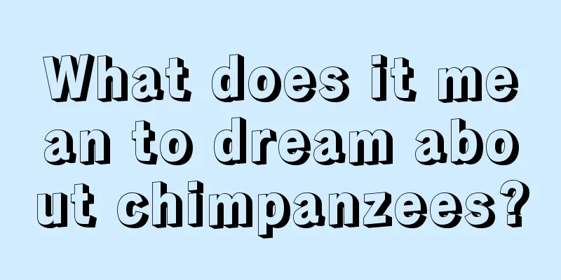 What does it mean to dream about chimpanzees?