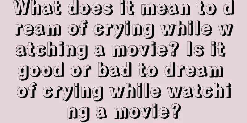 What does it mean to dream of crying while watching a movie? Is it good or bad to dream of crying while watching a movie?