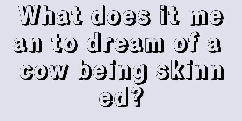 What does it mean to dream of a cow being skinned?