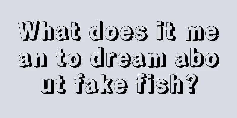 What does it mean to dream about fake fish?