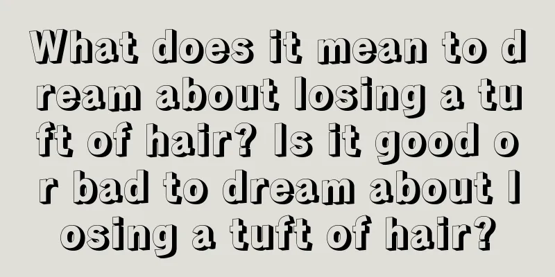 What does it mean to dream about losing a tuft of hair? Is it good or bad to dream about losing a tuft of hair?